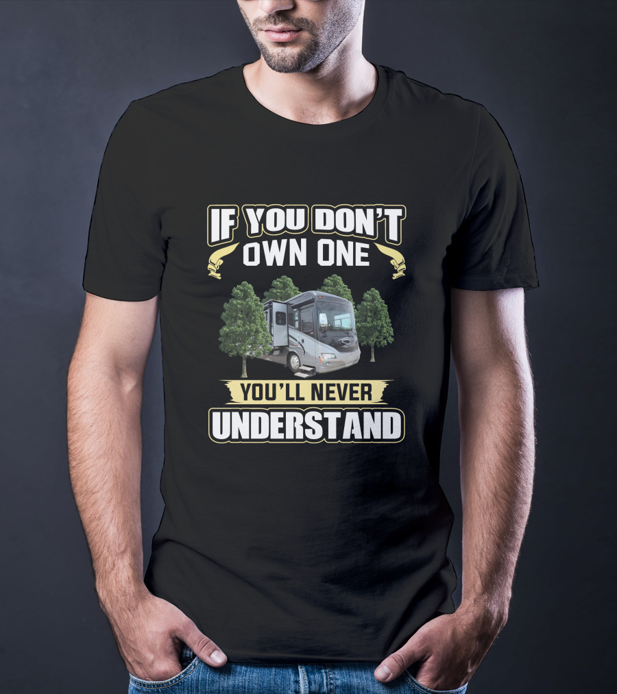 If You Don't Own One You'll Never Understand RV Journey 40U T-Shirt