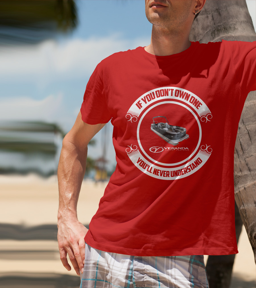 If You Don't Own One You'll Never Understand Veranda Luxury Pontoons T-Shirt