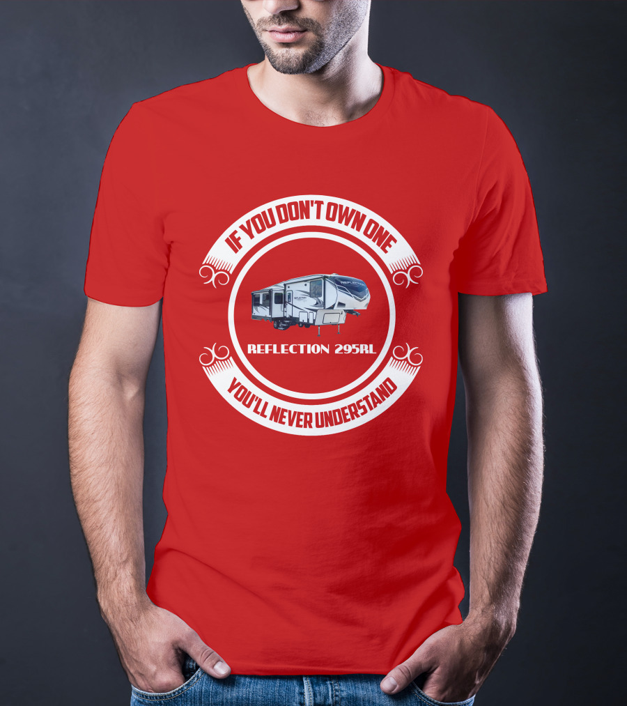 IF YOU DON'T OWN ONE REFLECTION 295RL YOU'LL NEVER UNDERSTAND T-Shirt