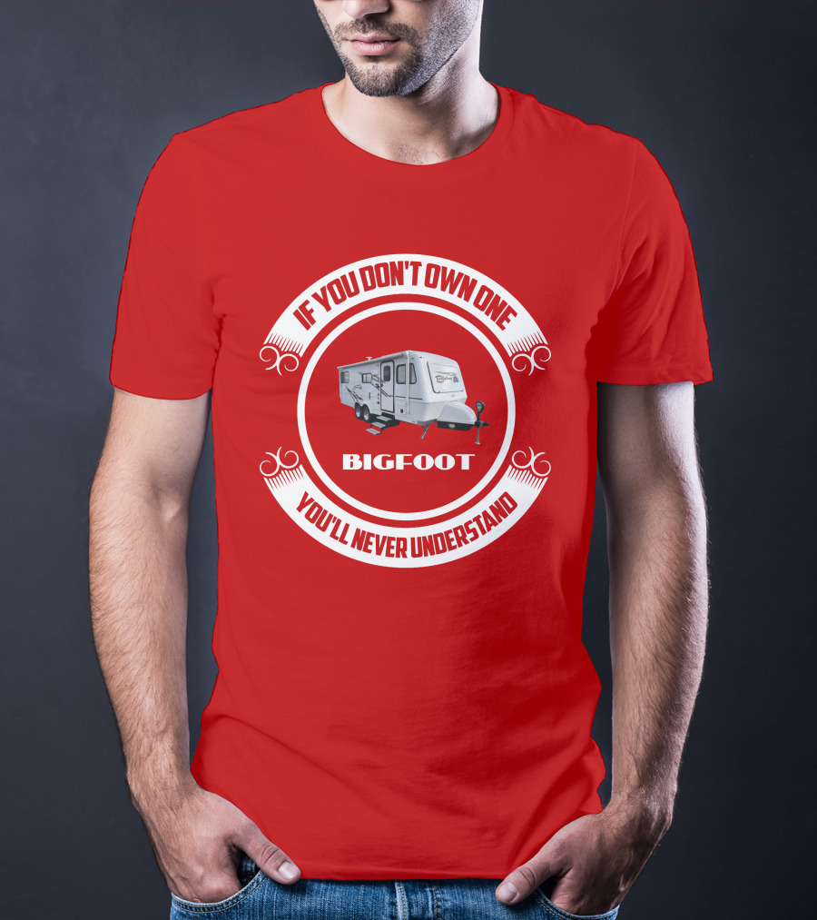 If You Don't Own One Bigfoot 25RQ You'll Never Understand T-Shirt