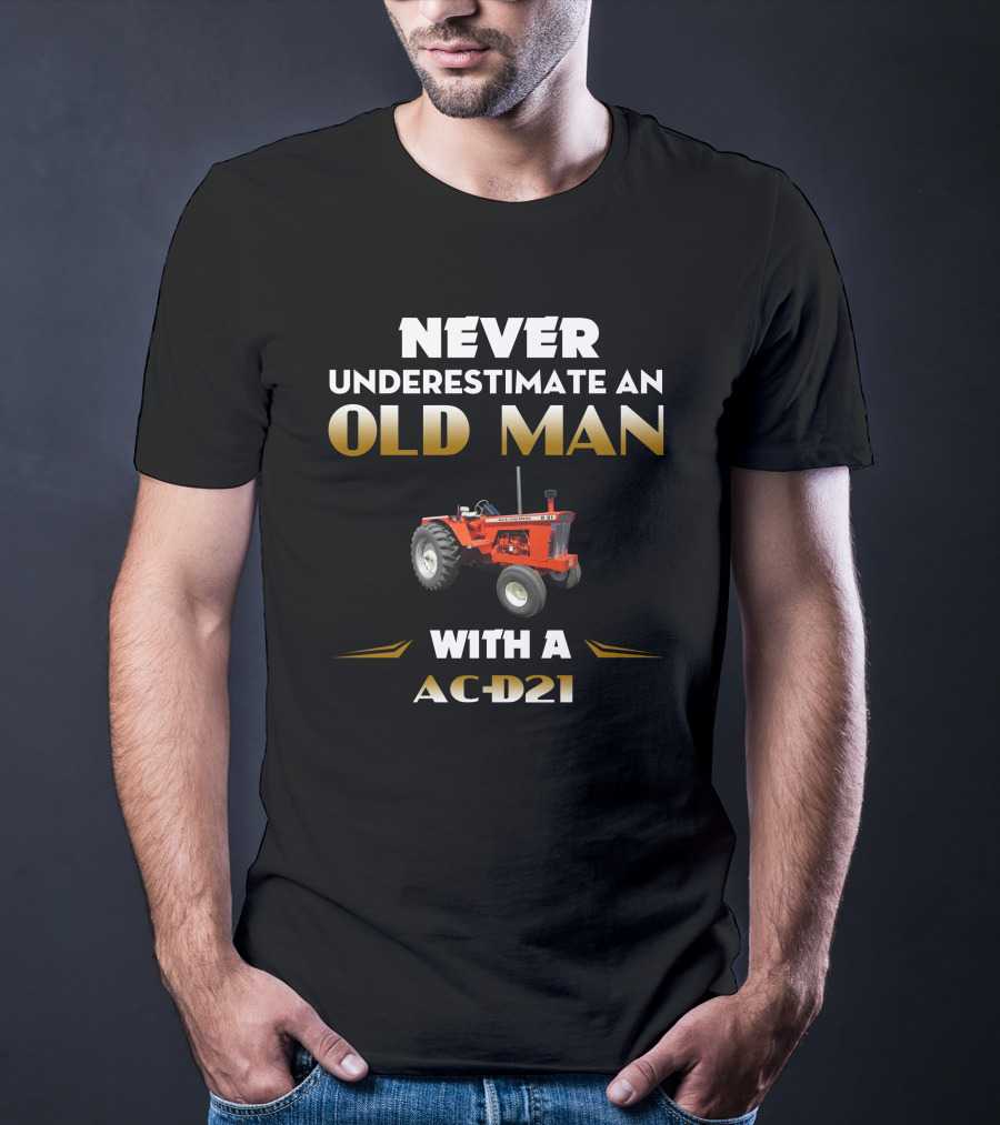 Never Underestimate An Old Man With A AC-D21 Tractor T-Shirt