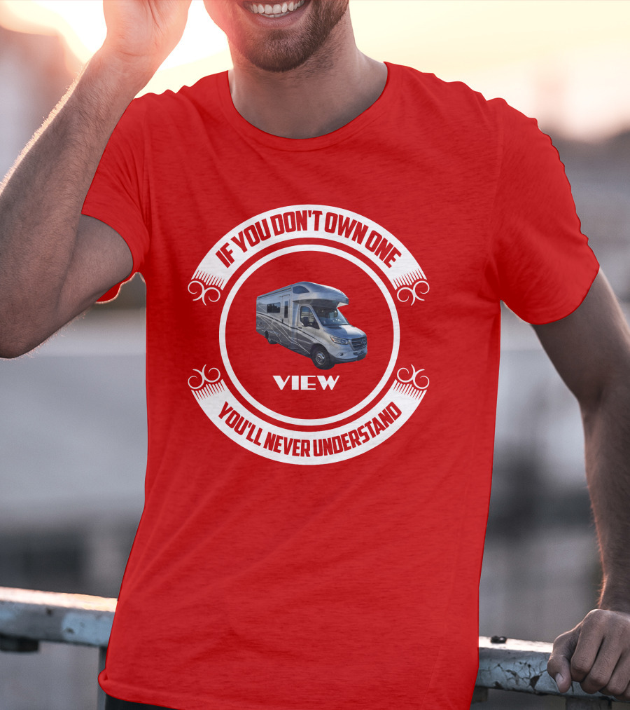 IF YOU DON'T OWN ONE YOU'LL NEVER UNDERSTAND VIEW T-Shirt