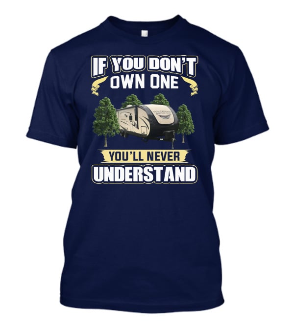 If You Don't Own One You'll Never Understand Forest River Heritage Glen RV Camper T-Shirt