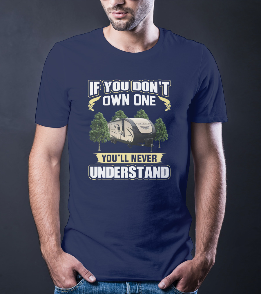 If You Don't Own One You'll Never Understand Forest River Heritage Glen RV Camper T-Shirt