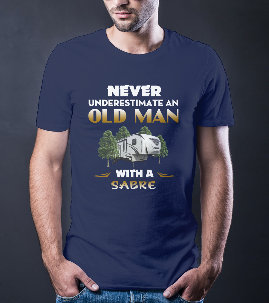 NEVER UNDERESTIMATE AN OLD MAN WITH A SABRE Forest River Saber 38DBQ T-Shirt