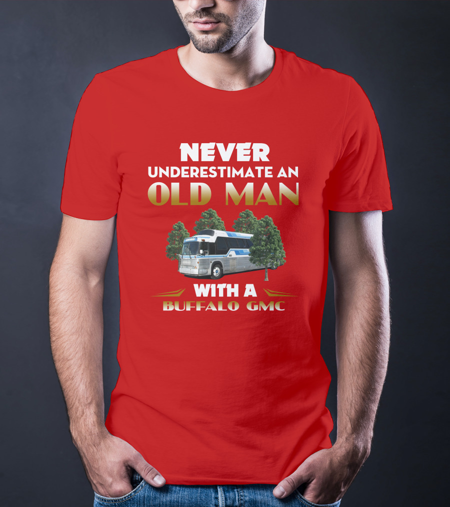 NEVER UNDERESTIMATE AN OLD MAN WITH A BUFFALO GMC T-Shirt