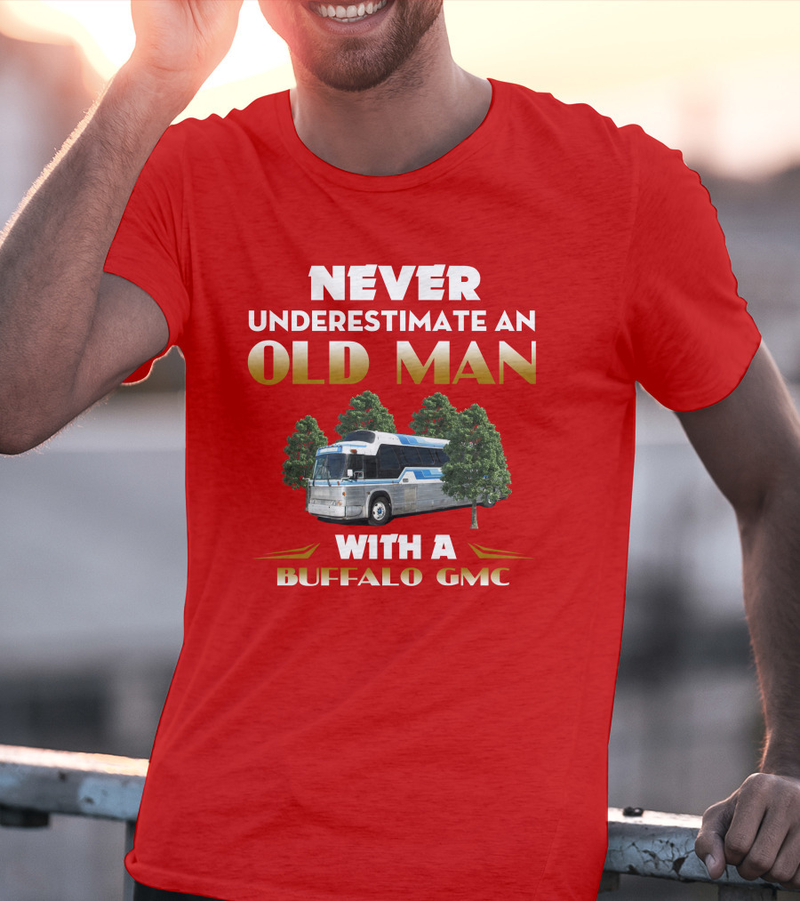 NEVER UNDERESTIMATE AN OLD MAN WITH A BUFFALO GMC T-Shirt