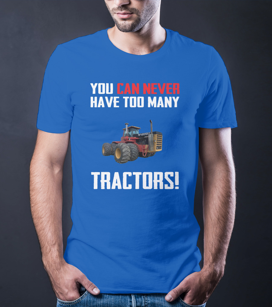You Can Never Have Too Many Versatile Tractors T-Shirt