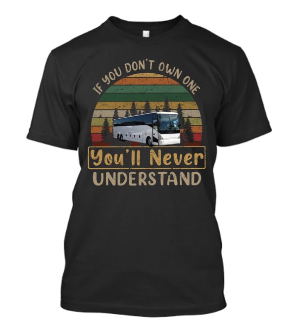 If You Don't Own One You'll Never Understand VanHool Coaches T-Shirt
