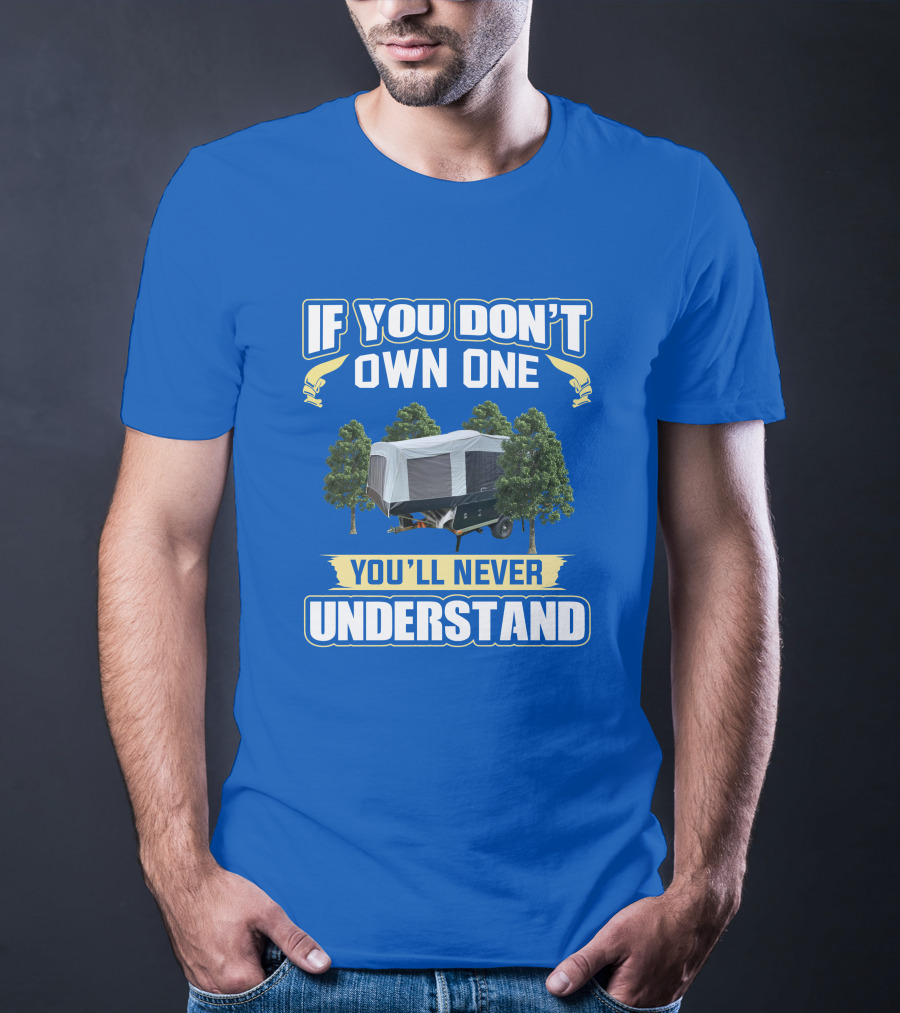 Quicksilver Tent Camper If You Don't Own One You'll Never Understand T-Shirt