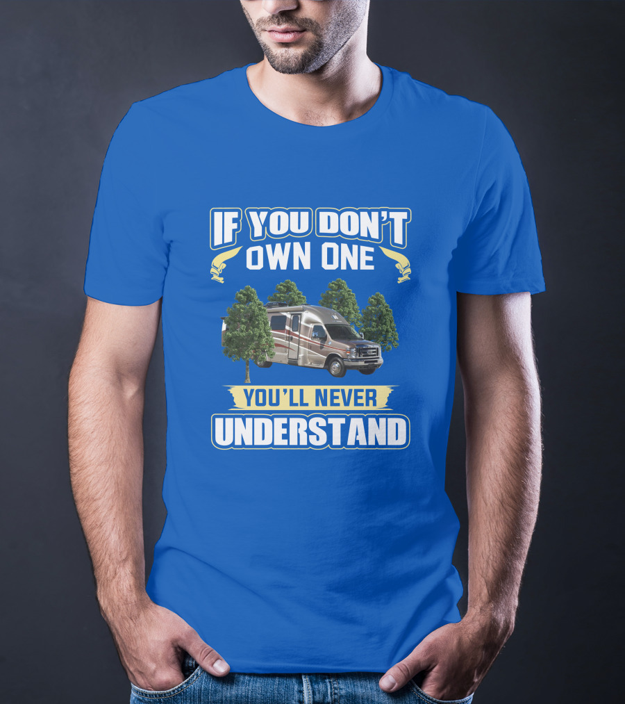 If You Don't Own One You'll Never Understand Coach House Platinum RV T-Shirt