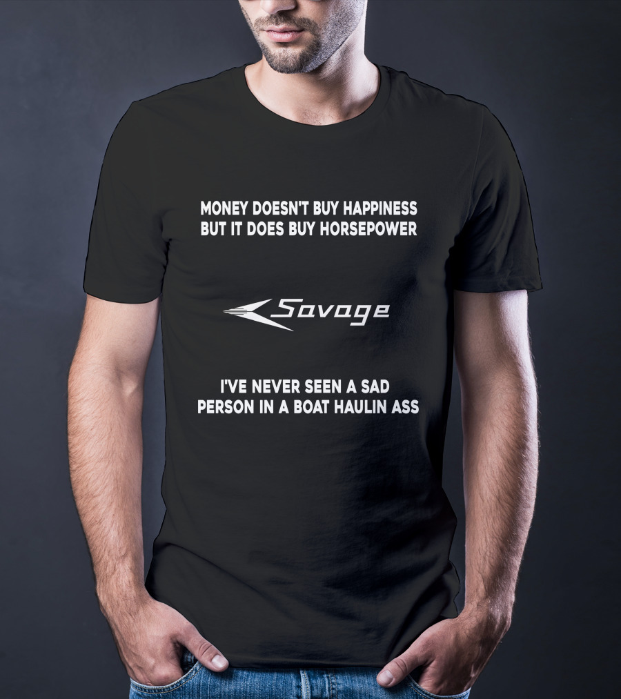 Money Doesn't Buy Happiness But It Does Buy Horsepower Savage I've Never Seen A Sad Person In A Boat Haulin Ass T-Shirt