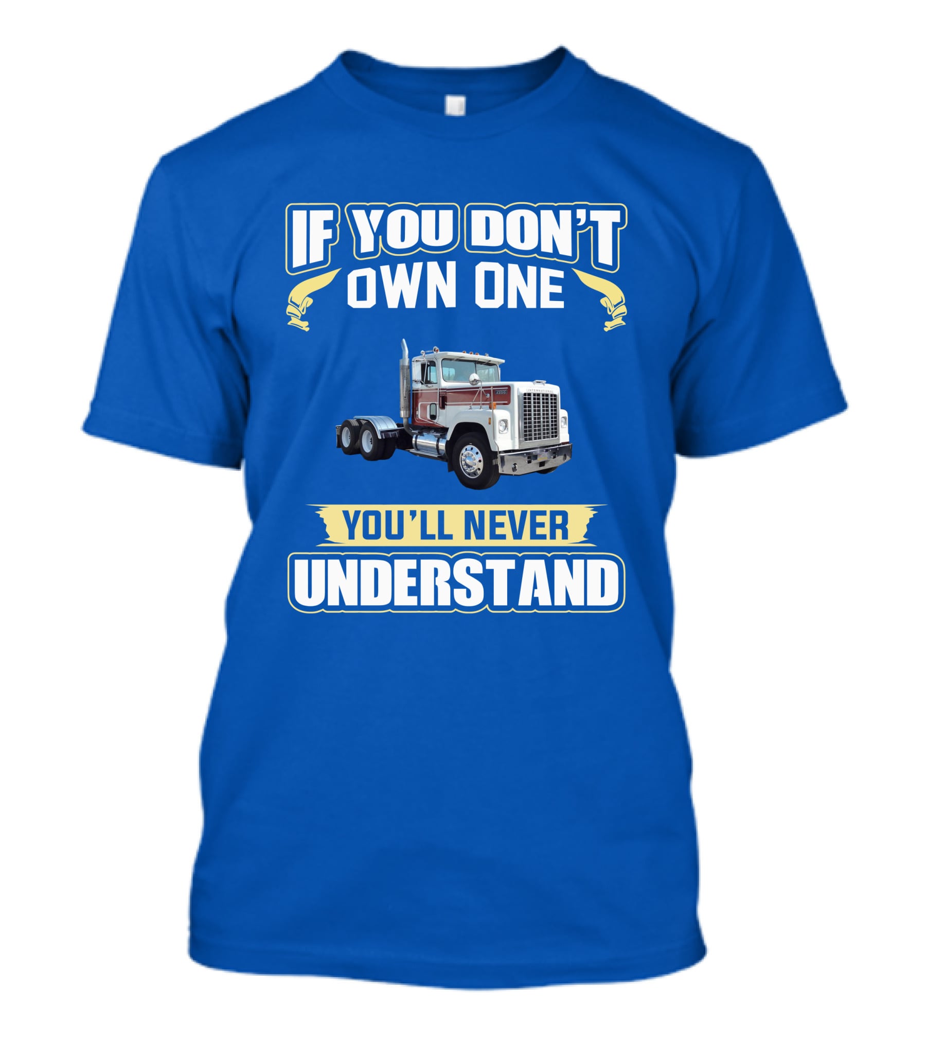 If You Don't Own One You'll Never Understand Ih 4300 Truck T-Shirt