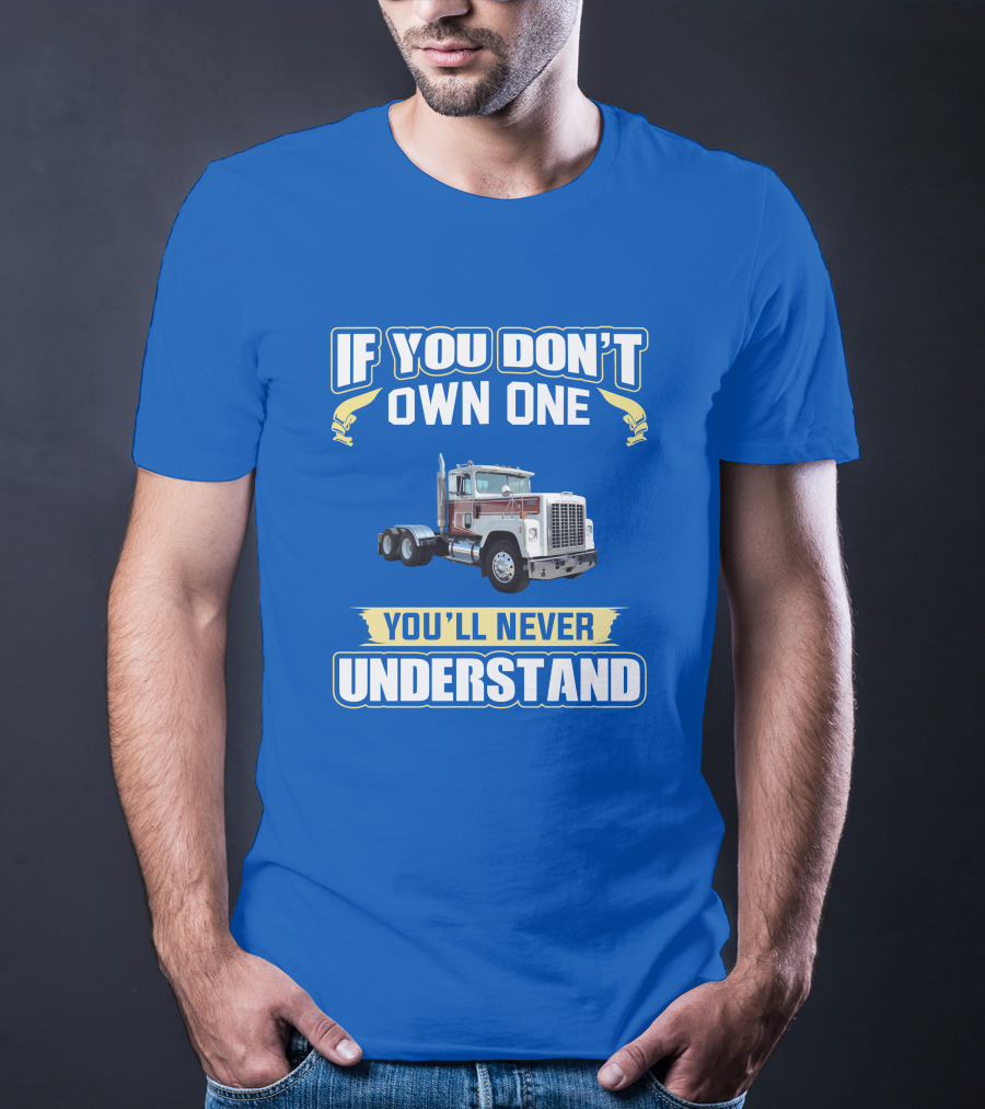 If You Don't Own One You'll Never Understand Ih 4300 Truck T-Shirt