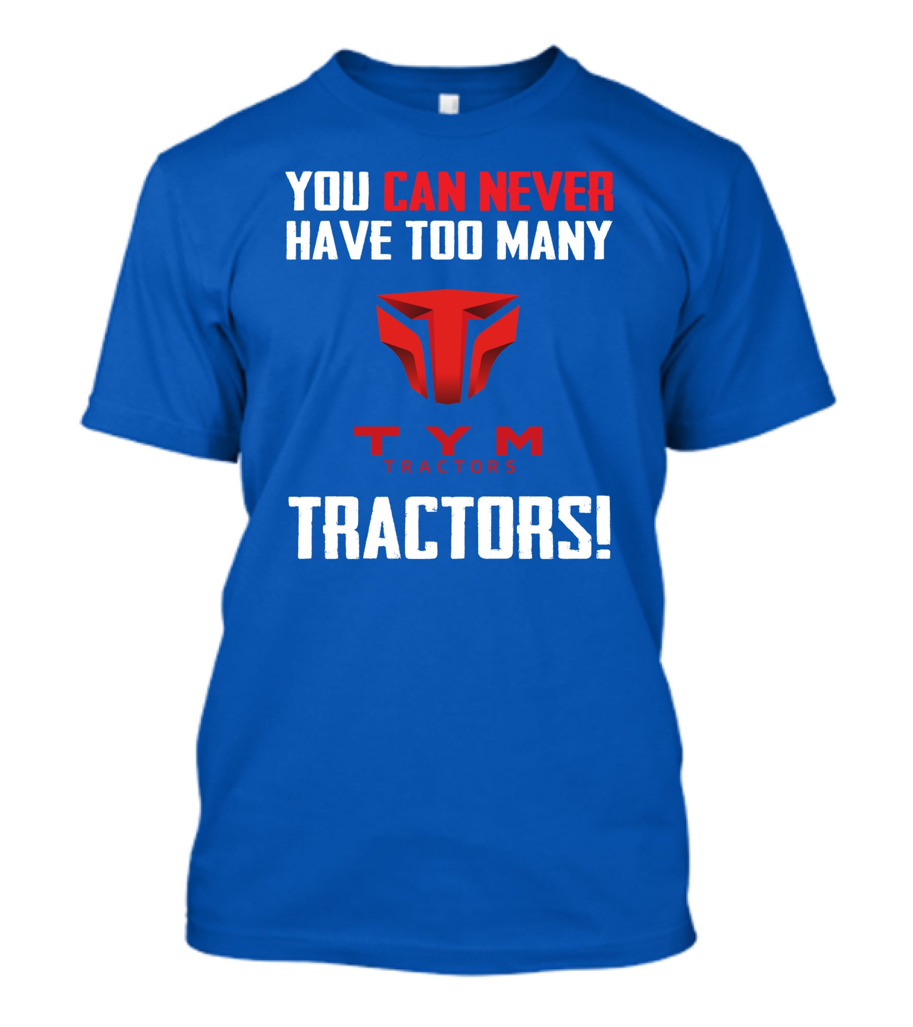 You Can Never Have Too Many Tym Tractors T-Shirt