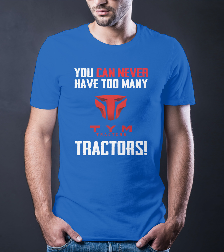 You Can Never Have Too Many Tym Tractors T-Shirt