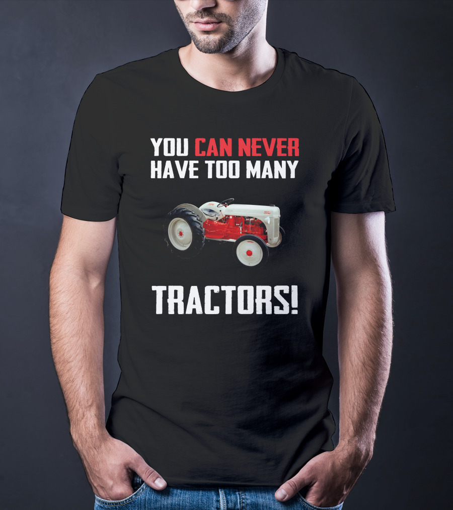 You Can Never Have Too Many Ford 8N Tractors T-Shirt