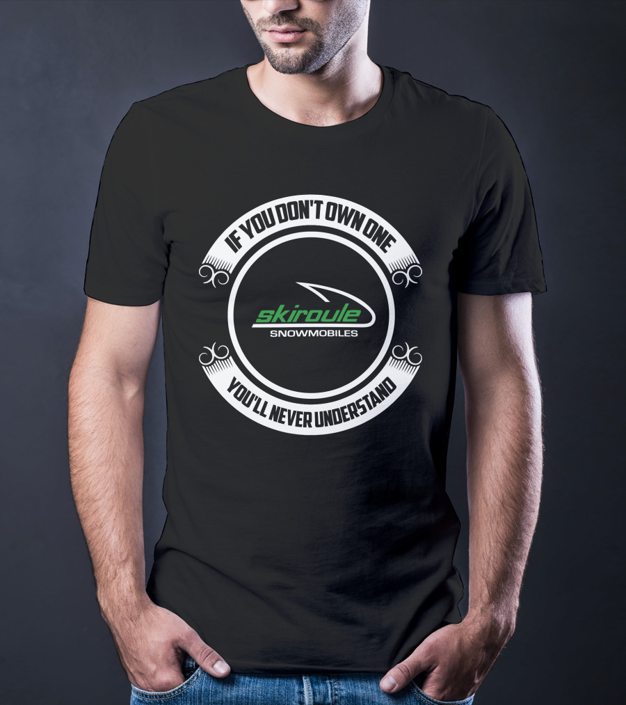 Skiroule Snowmobiles If You Don't Own One You'll Never Understand T-Shirt