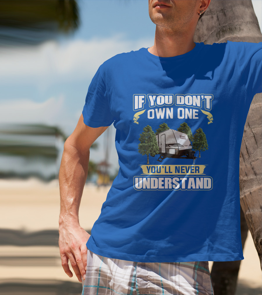 If You Don't Own One You'll Never Understand Coleman Travel Trailer T-Shirt