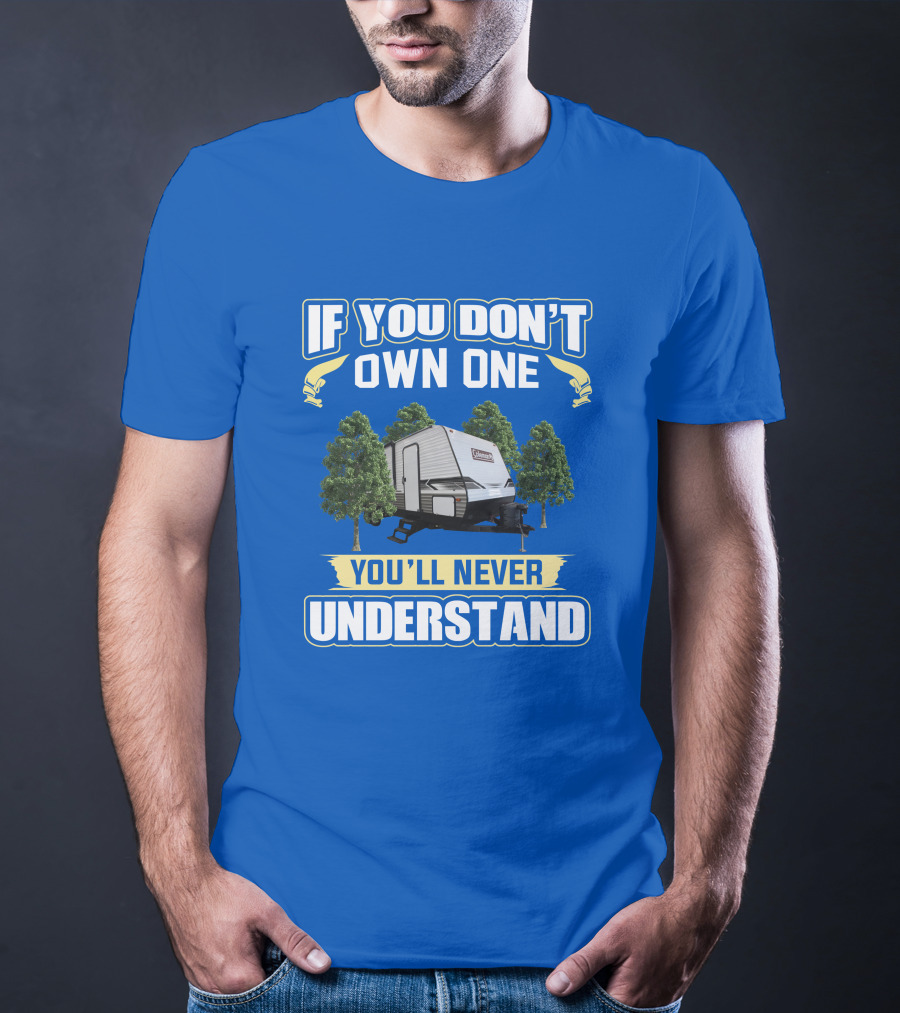 If You Don't Own One You'll Never Understand Coleman Travel Trailer T-Shirt