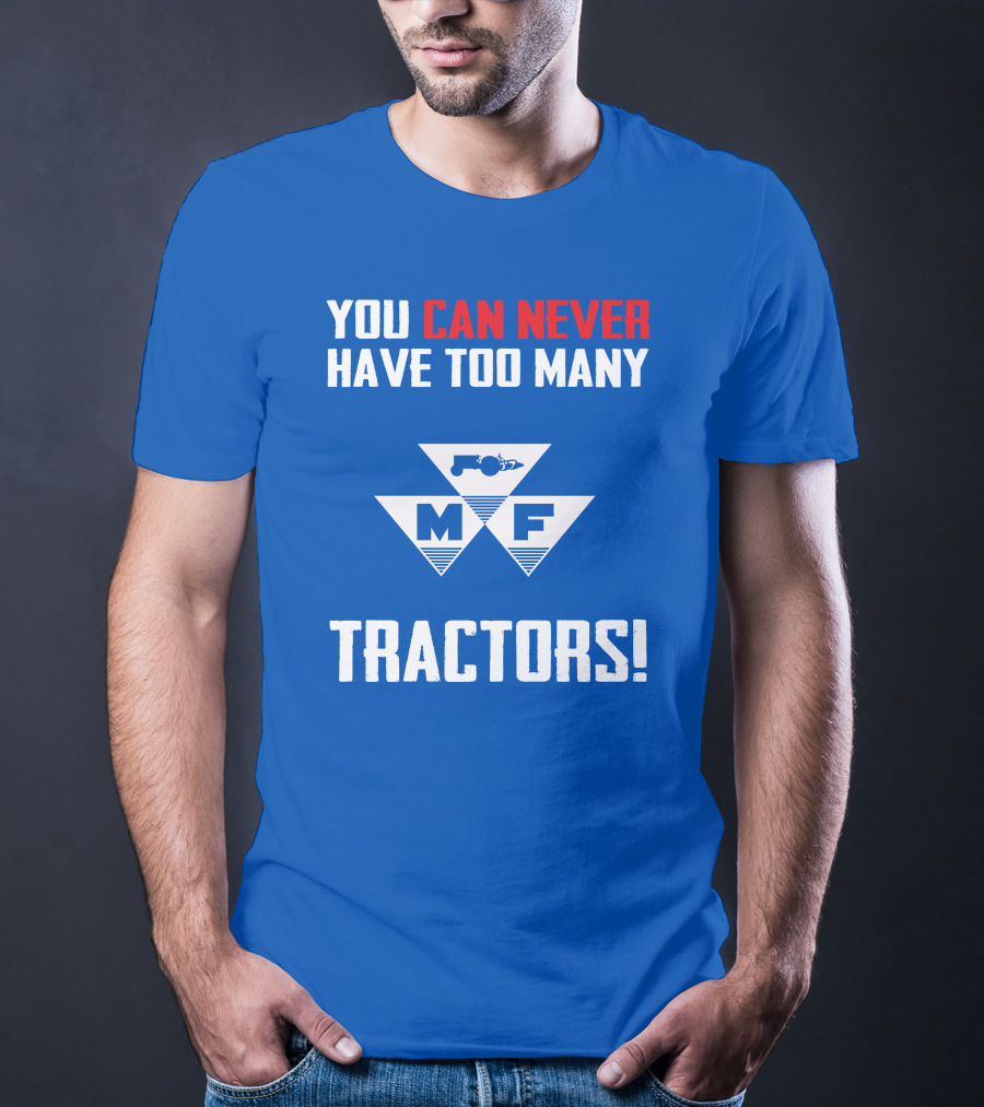 You Can Never Have Too Many Massey Ferguson Tractors MF T-Shirt
