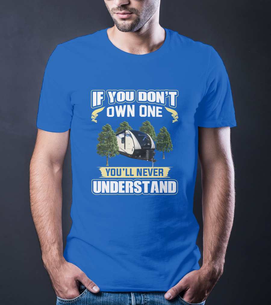 If You Don’t Own One You’ll Never Understand Mesa Ridge RV Camper T-Shirt