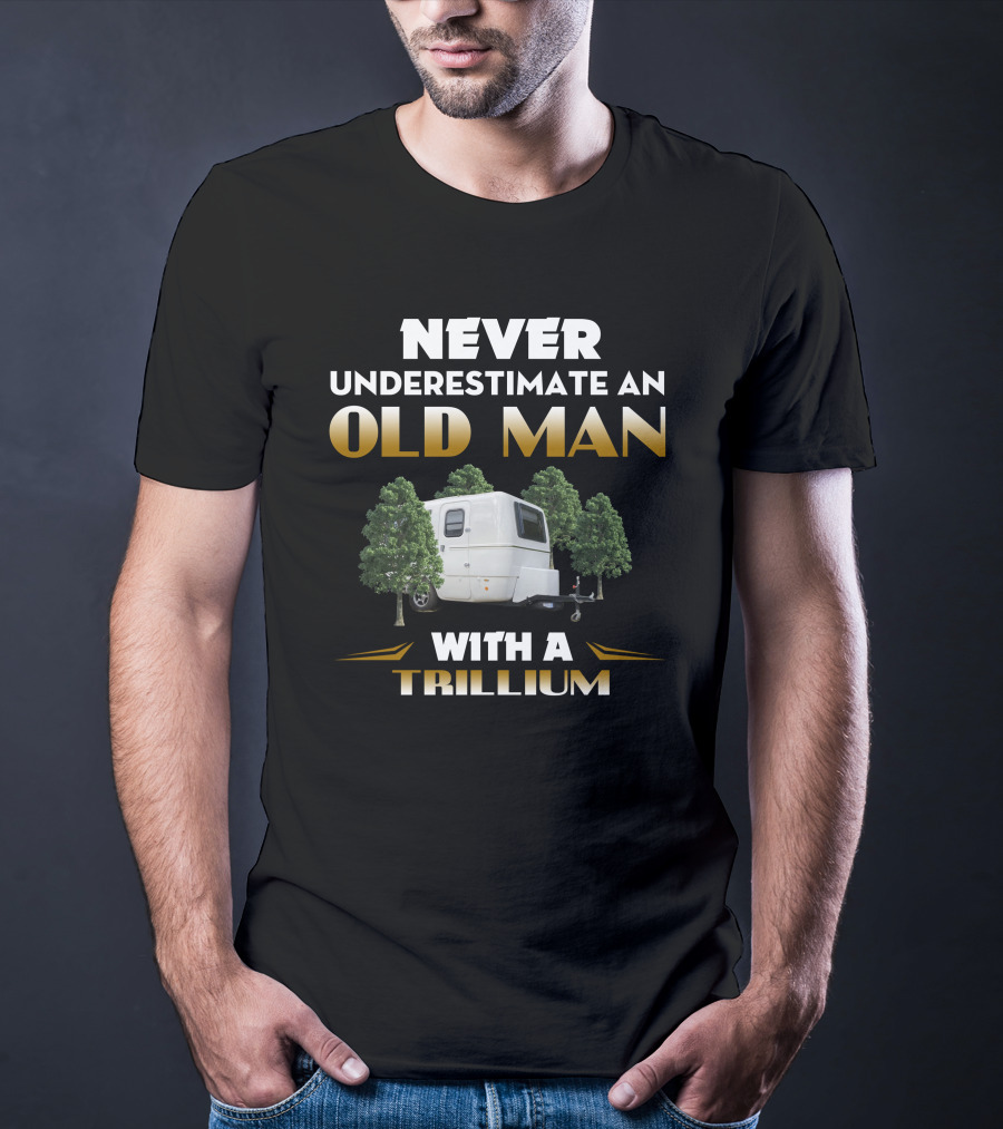 NEVER UNDERESTIMATE AN OLD MAN WITH A TRILLIUM T-Shirt