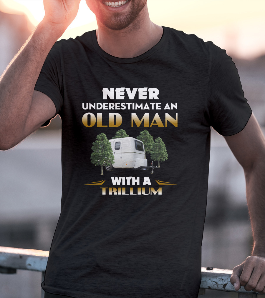 NEVER UNDERESTIMATE AN OLD MAN WITH A TRILLIUM T-Shirt