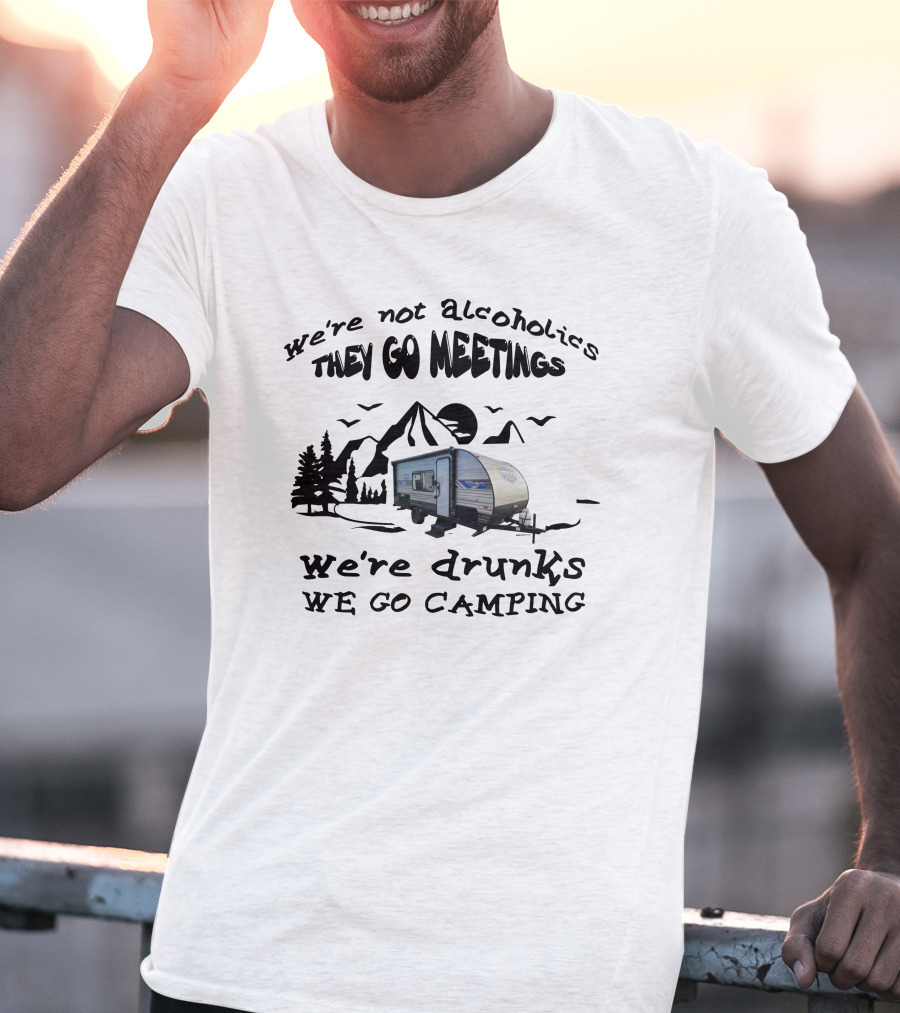 We're Not Alcoholics They Go Meetings We're Drunks We Go Camping Salem 179DBK T-Shirt