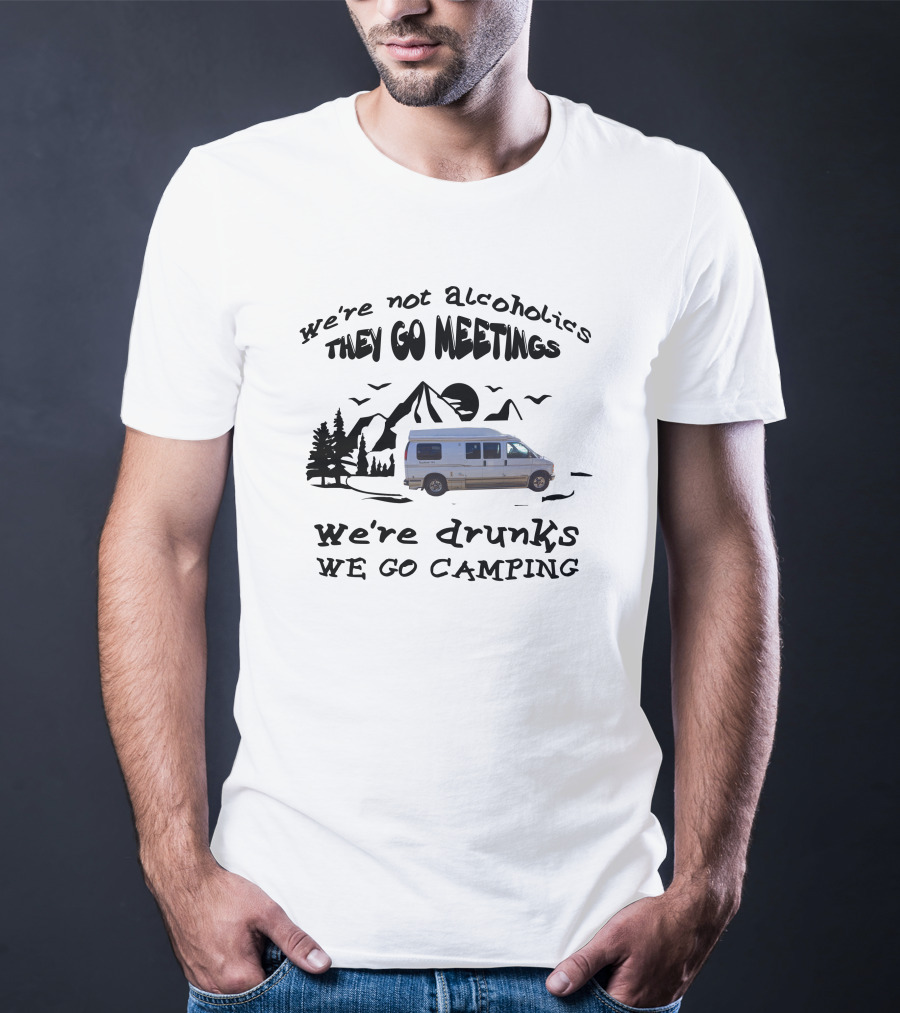 We're Not Alcoholics They Go To Meetings We're Drunks We Go Camping Roadtrek 190P T-Shirt