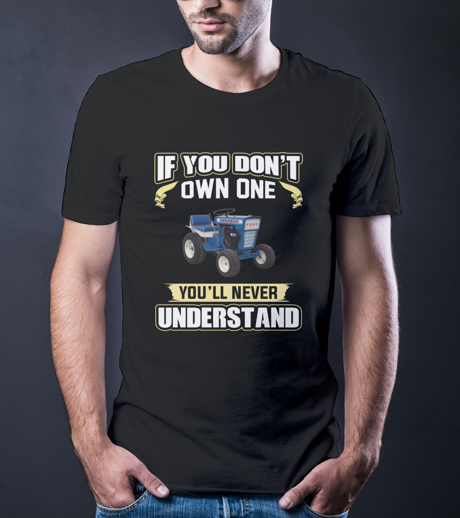 If You Don't Own One Ford Garden Tractor You'll Never Understand T-Shirt