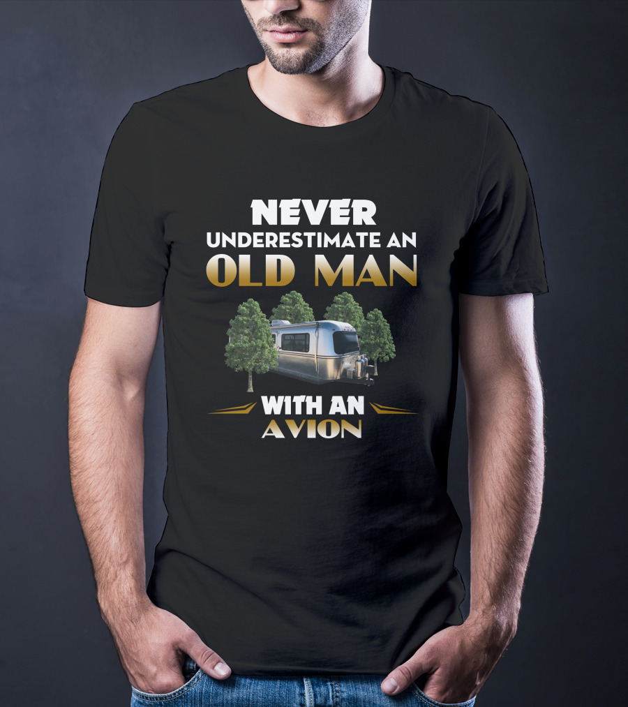 NEVER UNDERESTIMATE AN OLD MAN WITH AN AVION T-Shirt