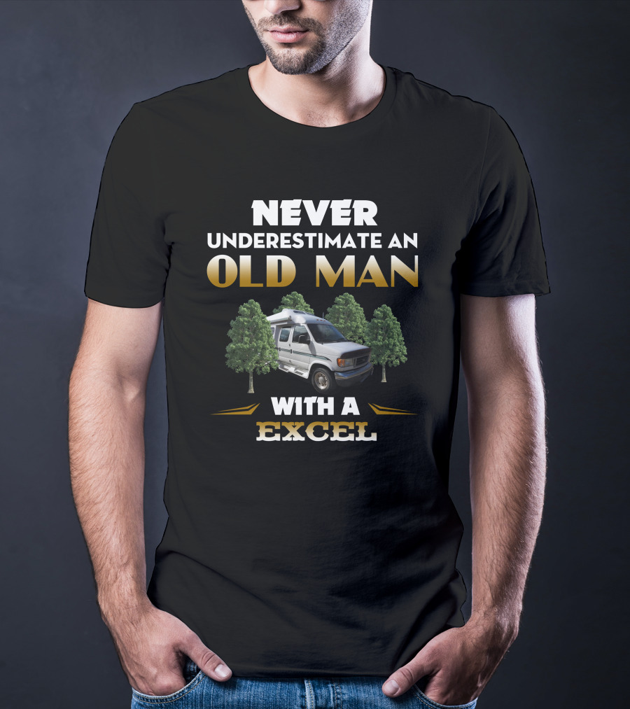 NEVER UNDERESTIMATE AN OLD MAN WITH A EXCEL VAN T-Shirt