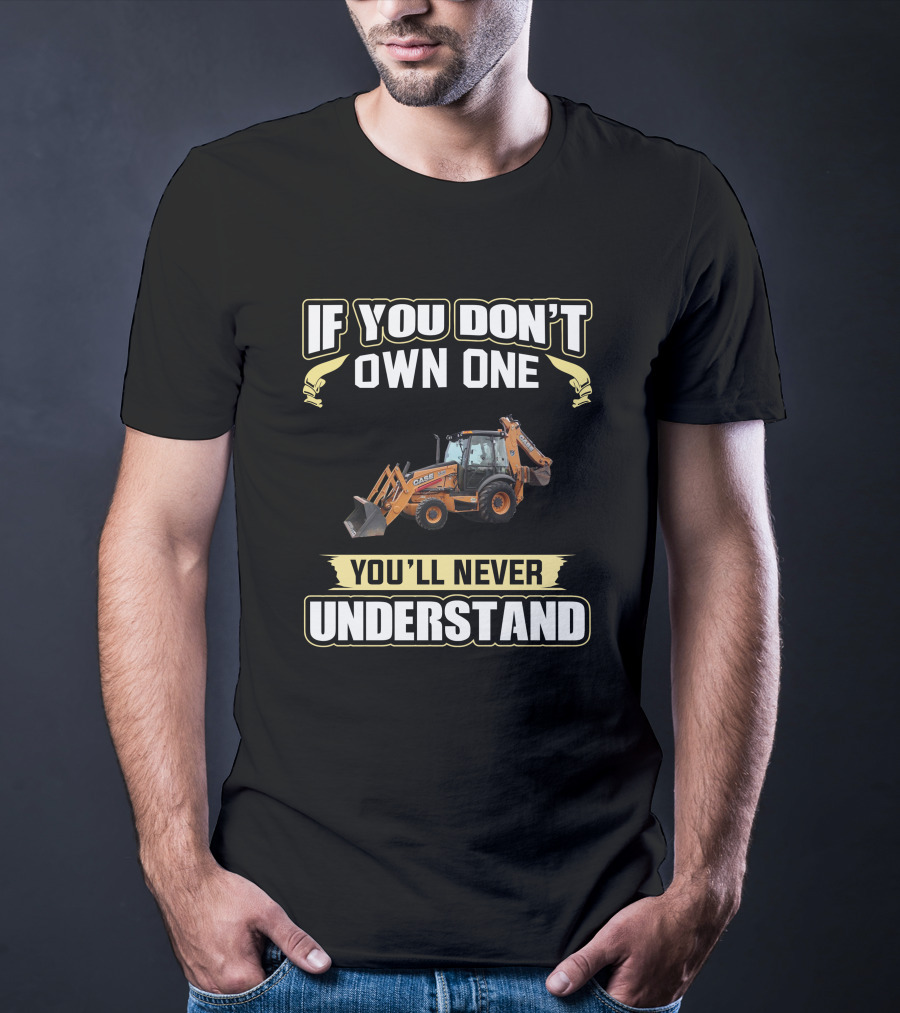 If You Don't Own One Case 580 You'll Never Understand T-Shirt