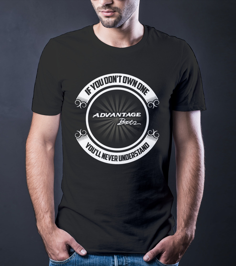 If You Don't Own One Advantage Boats You'll Never Understand T-Shirt