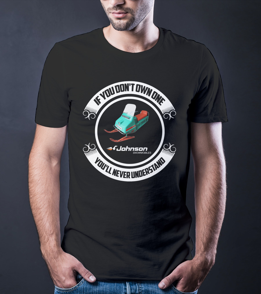 If You Don't Own One Johnson Snowmobiles You'll Never Understand T-Shirt