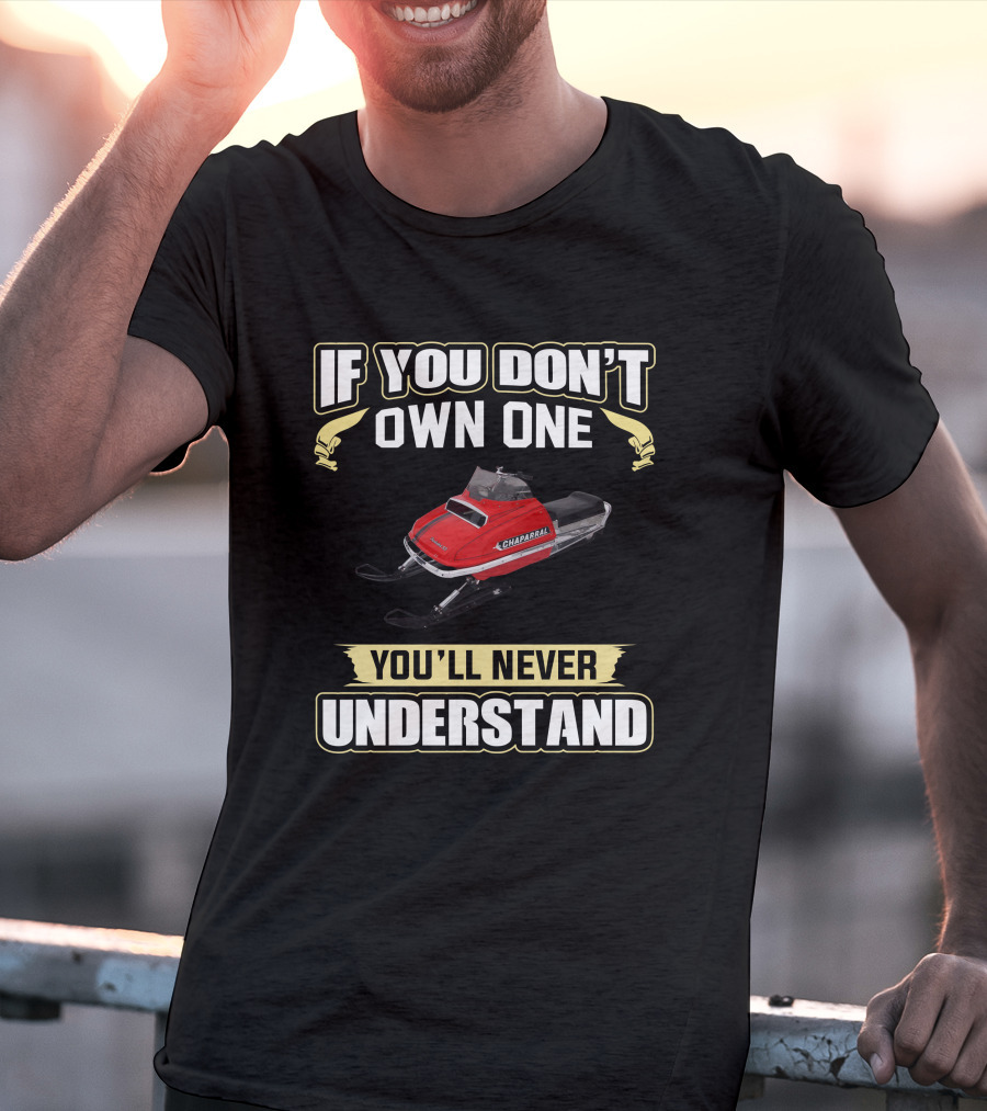If You Don't Own One Chaparral Snowmobile You'll Never Understand T-Shirt