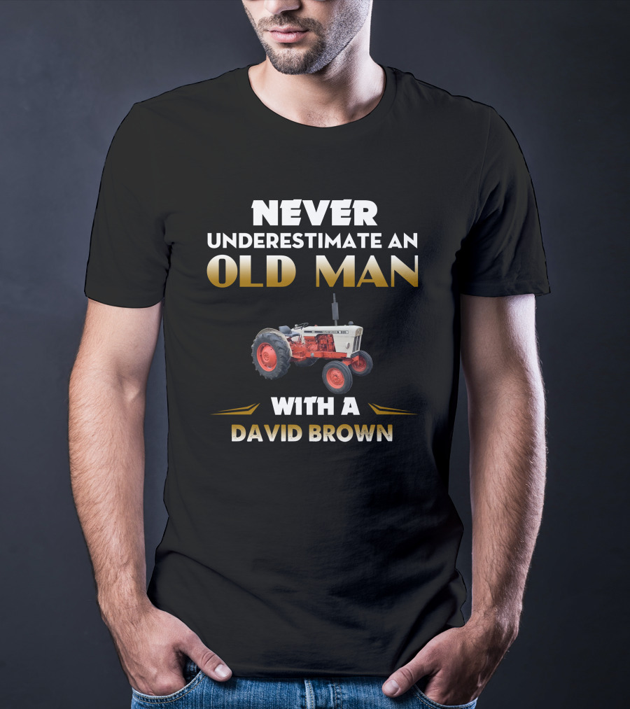 NEVER UNDERESTIMATE AN OLD MAN WITH A DAVID BROWN 885 T-Shirt