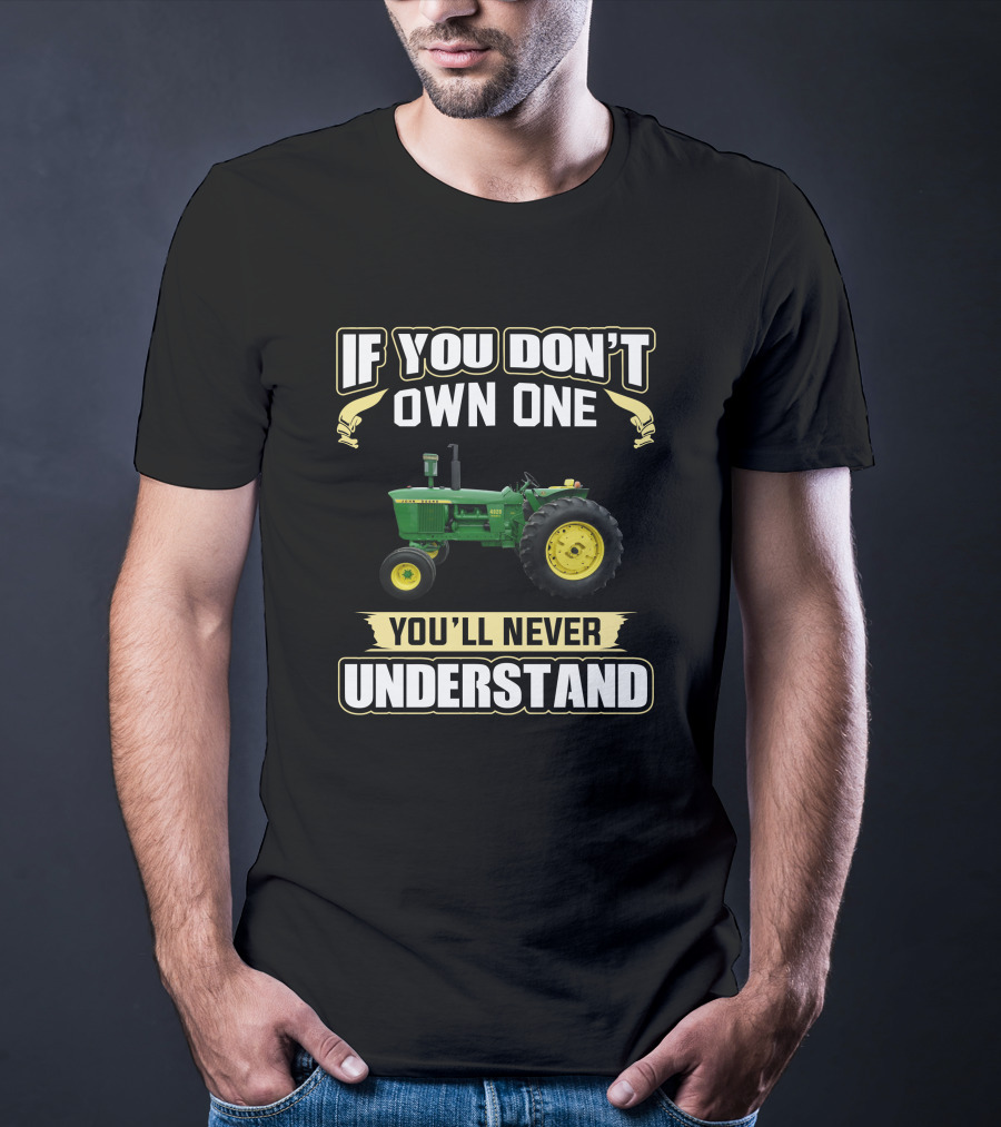 John Deere 4020 Tractor If You Don't Own One You'll Never Understand T-Shirt
