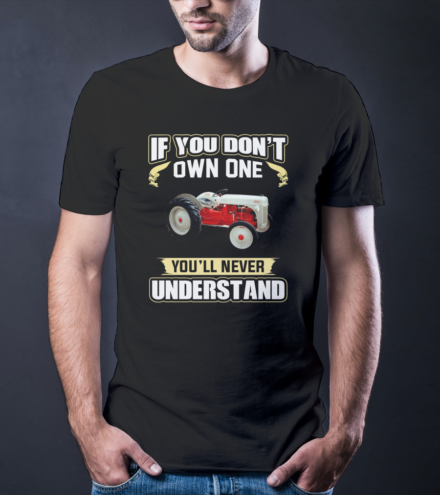 If You Don't Own One You'll Never Understand F8NN Tractor T-Shirt