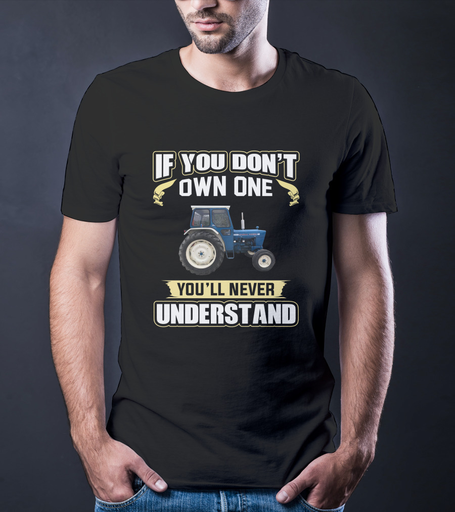 H-Ford 4000 Tractor If You Don't Own One You'll Never Understand T-Shirt