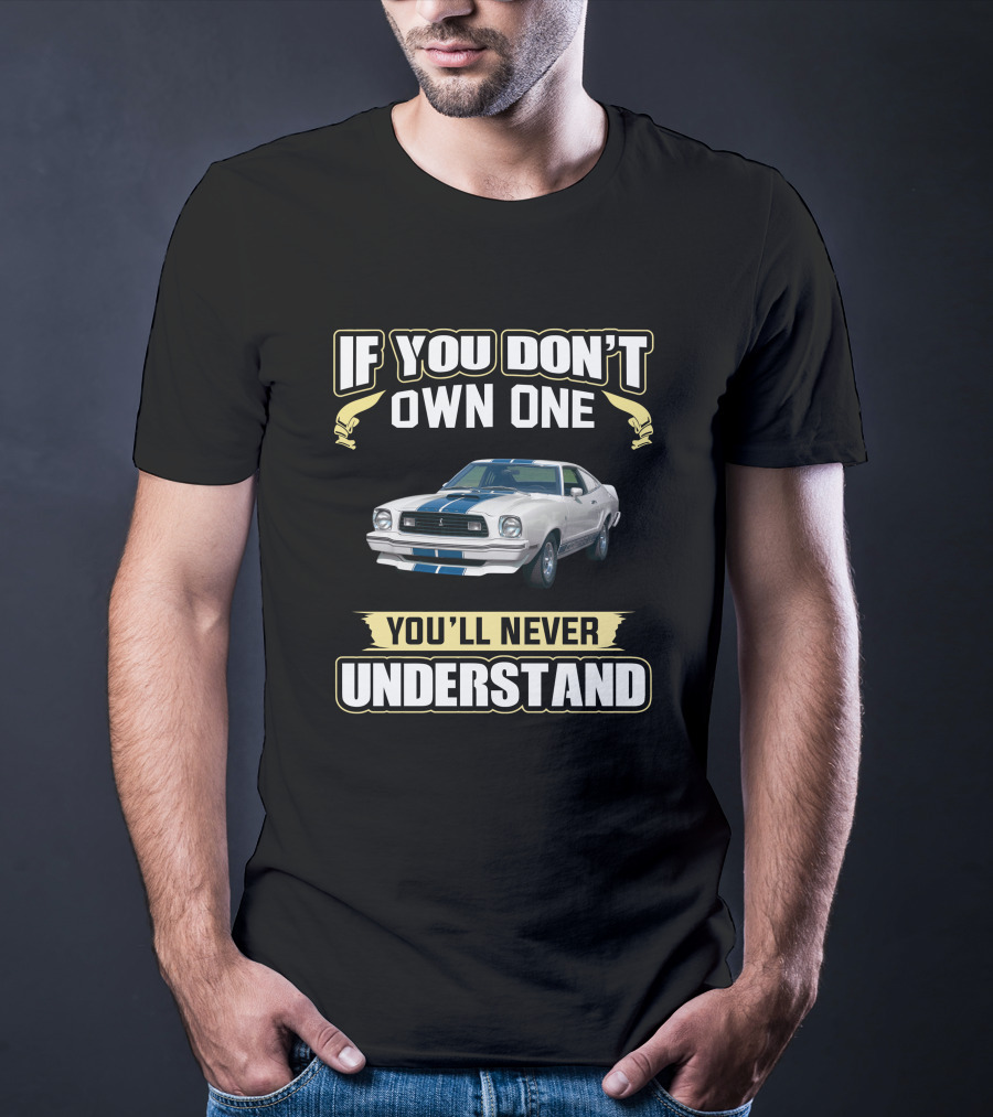 If You Don't Own One You'll Never Understand 1974-1978 Mustang T-Shirt