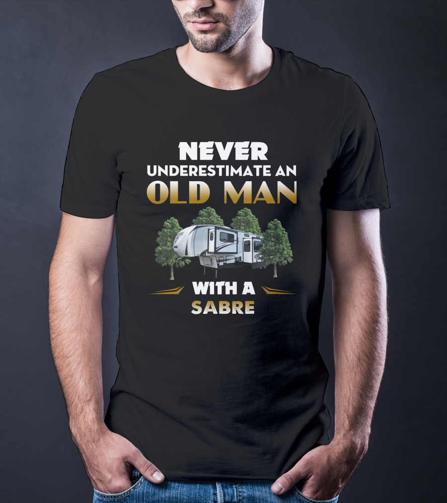 Never Underestimate An Old Man With A Sabre Camper Trailer Forest T-Shirt