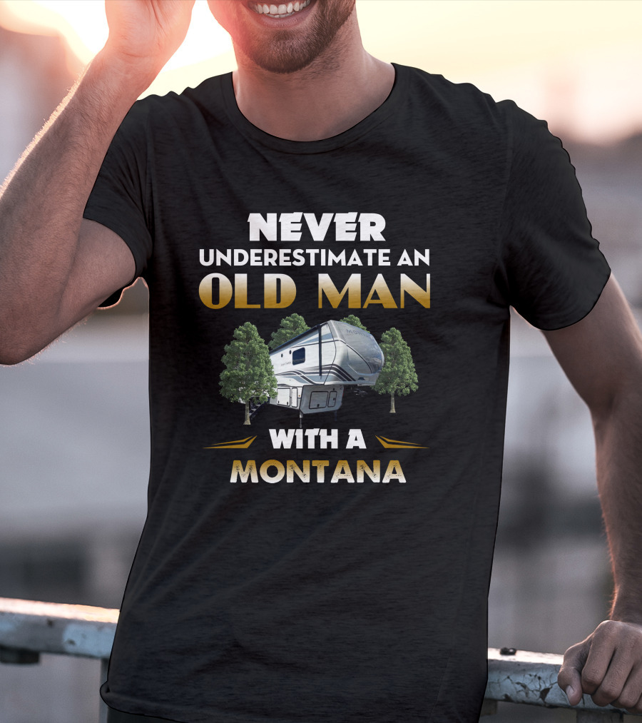NEVER UNDERESTIMATE AN OLD MAN WITH A MONTANA RV CAMPING T-Shirt