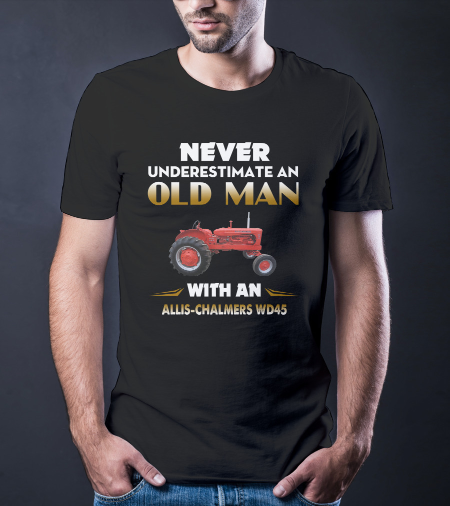 Never Underestimate An Old Man With An Allis-Chalmers Wd45 T-Shirt