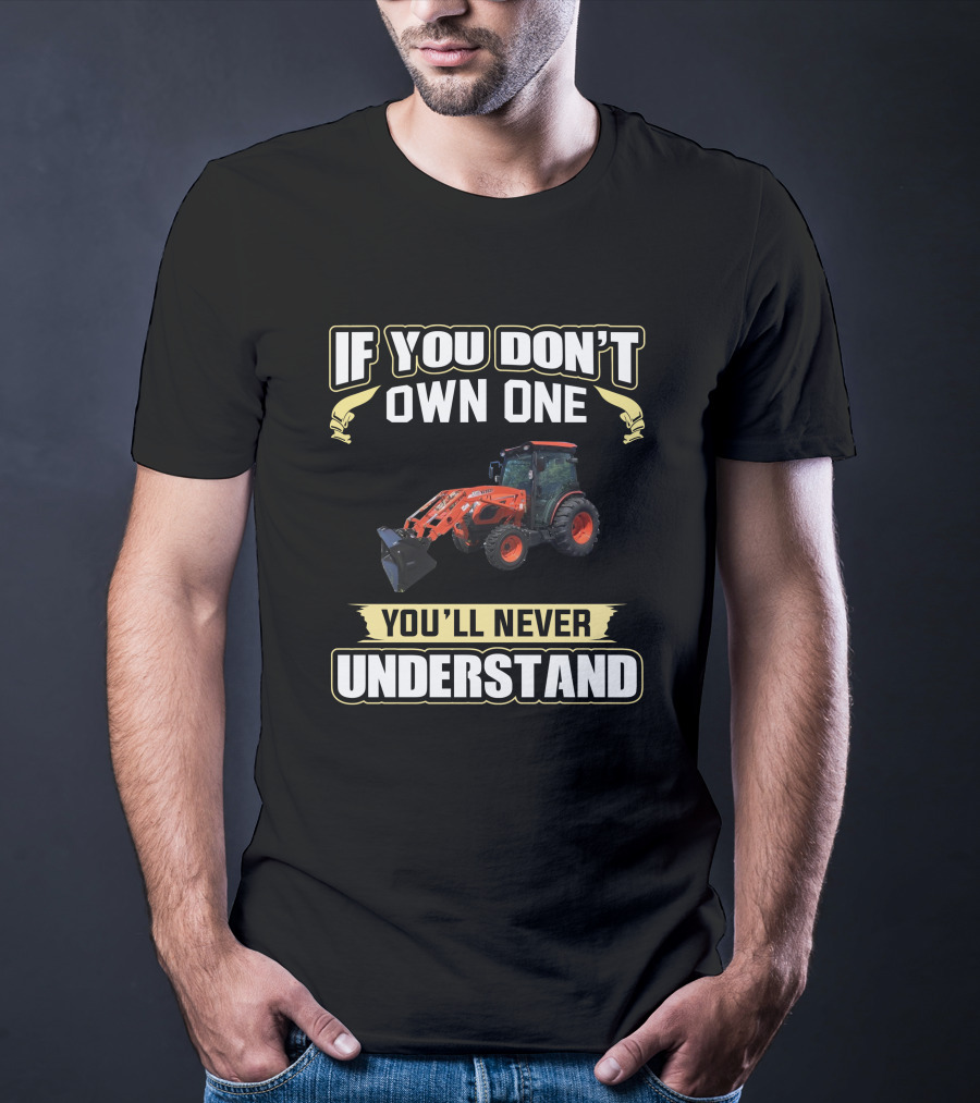 If You Don't Own One You'll Never Understand Kioti Dk5310 T-Shirt