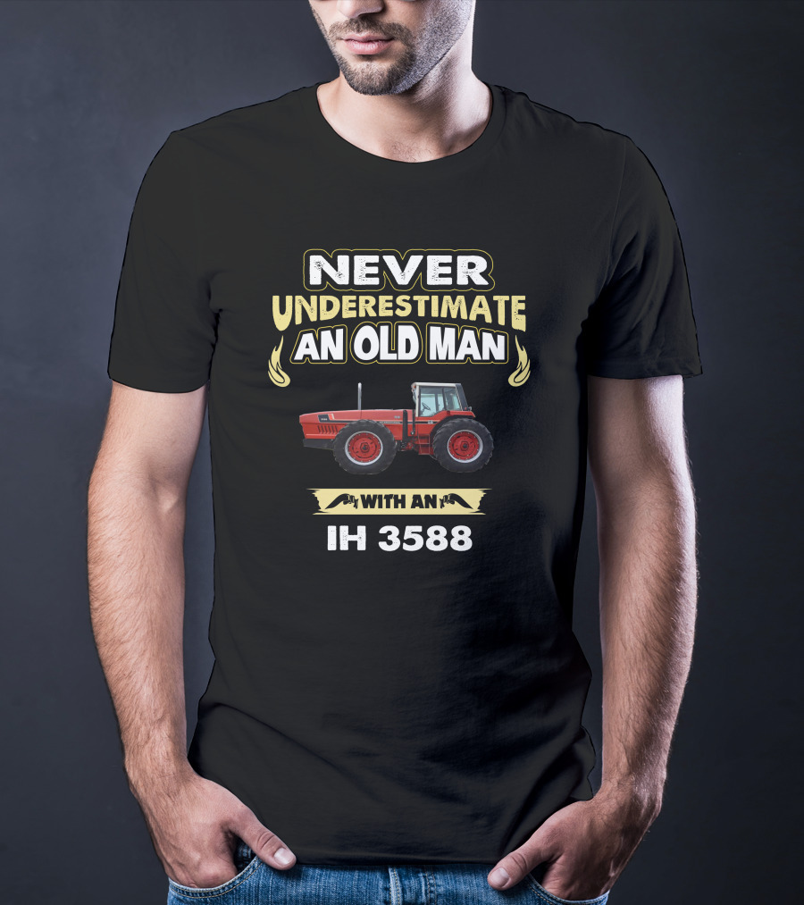 Never Underestimate An Old Man With An IH 3588 T-Shirt