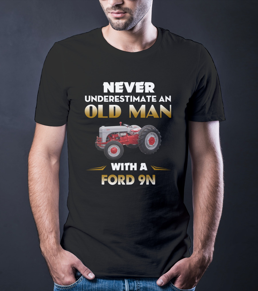 Never Underestimate An Old Man With A Ford 9N T-Shirt