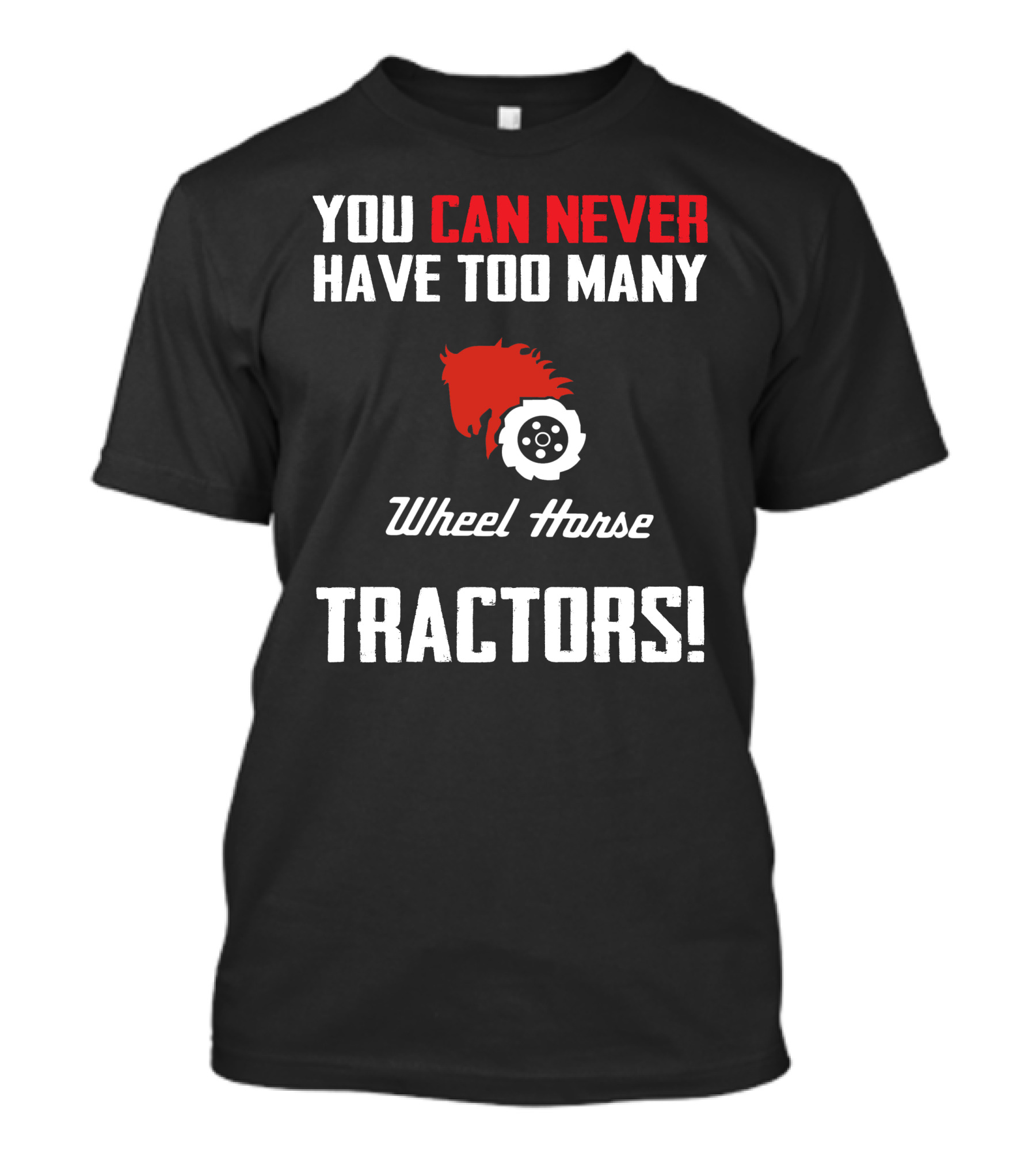 YOU CAN NEVER HAVE TOO MANY WHEEL HORSE TRACTORS T-Shirt