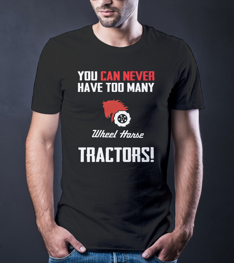 YOU CAN NEVER HAVE TOO MANY WHEEL HORSE TRACTORS T-Shirt